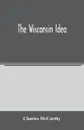 The Wisconsin idea - Charles McCarthy