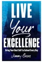 Live Your Excellence. Bring Your Best Self to School Every Day - Jimmy Casas