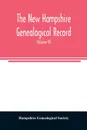 The New Hampshire genealogical record. an illustrated quarterly magazine devoted to genealogy, history, and biography : official organ of the New Hampshire Genealogical Society (Volume VI) - Hampshire Genealogical Society