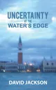 Uncertainty at the Water's Edge - David Jackson