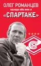 Романцев. Правда обо мне и «Спартаке» - Целых Денис, Романцев Олег Иванович