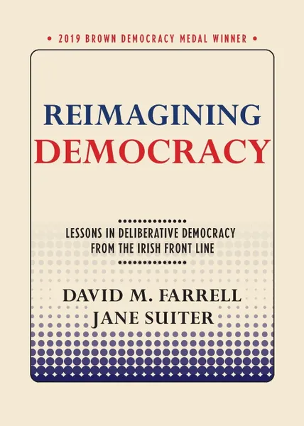 Обложка книги Reimagining Democracy. Lessons in Deliberative Democracy from the Irish Front Line, David M. Farrell, Jane Suiter