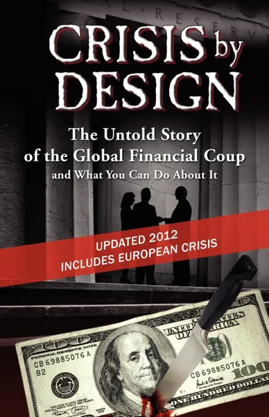 Обложка книги Crisis by Design - The Untold Story of the Global Financial Coup and What You Can Do about It, John Truman Wolfe