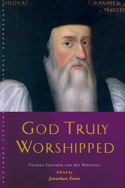 Обложка книги God Truly Worshipped. A Thomas Cranmer Reader, Dean, Jonathan Dean