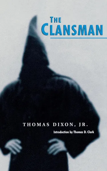 Обложка книги The Clansman. An Historical Romance of the Ku Klux Klan, Thomas Dixon