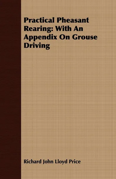 Обложка книги Practical Pheasant Rearing. With An Appendix On Grouse Driving, Richard John Lloyd Price