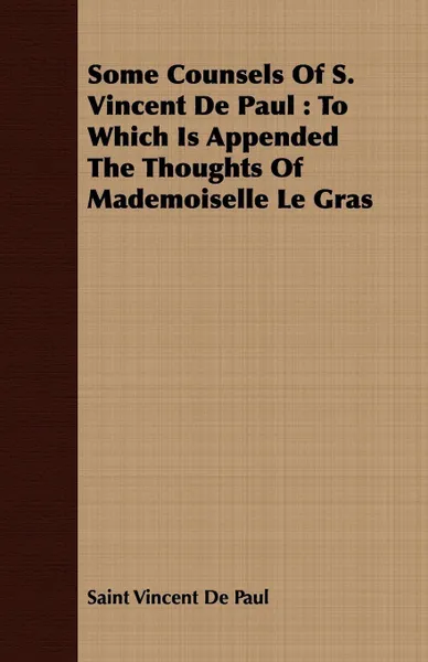 Обложка книги Some Counsels Of S. Vincent De Paul. To Which Is Appended The Thoughts Of Mademoiselle Le Gras, Saint Vincent De Paul