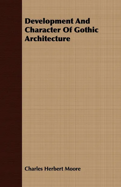 Обложка книги Development And Character Of Gothic Architecture, Charles Herbert Moore