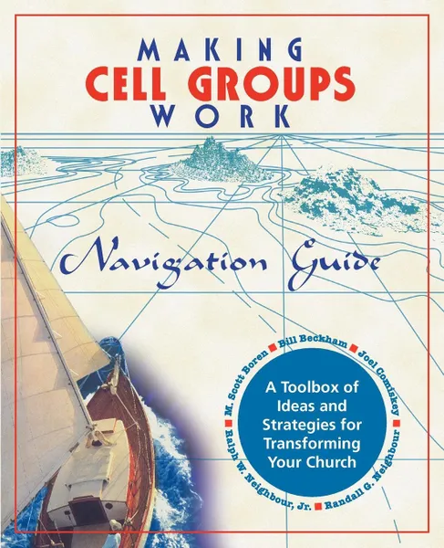 Обложка книги Making Cell Groups Work Navigation Guide. A Toolbox of Ideas and Strategies for Transforming Your Church, M. Scott Boren, Ralph W. Jr. Neighbour, William A. Beckham