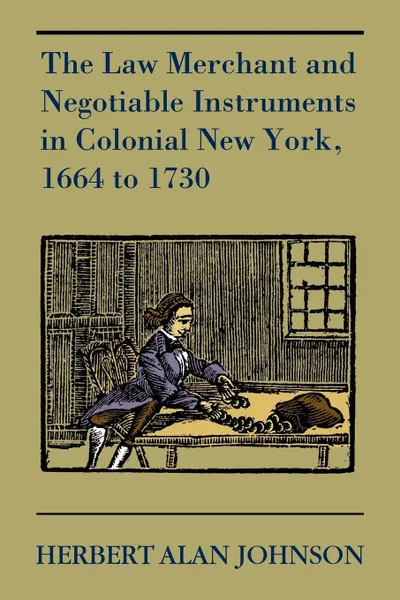 Обложка книги The Law Merchant and Negotiable Instruments in Colonial New York, 1664 to 1730, Herbert Alan Johnson