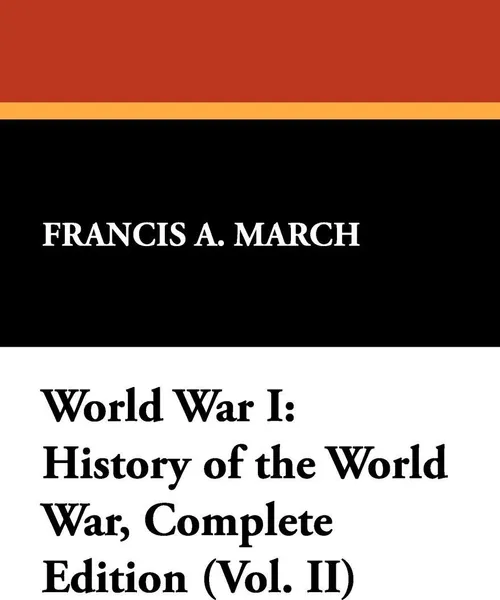 Обложка книги World War I. History of the World War, Complete Edition (Vol. II), Francis A. March