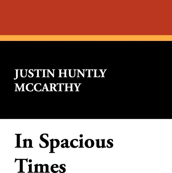 Обложка книги In Spacious Times, Justin Huntly McCarthy