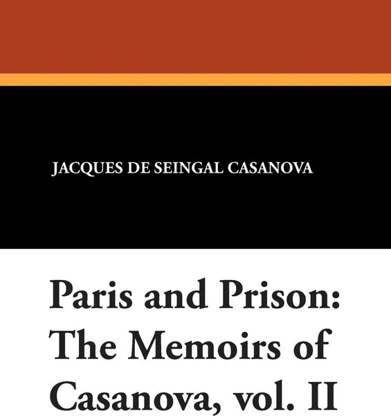 Обложка книги Paris and Prison. The Memoirs of Casanova, vol. II, Jacques De Seingal Casanova