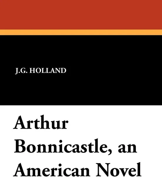 Обложка книги Arthur Bonnicastle, an American Novel, J. G. Holland