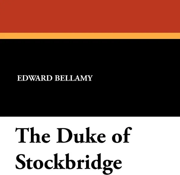 Обложка книги The Duke of Stockbridge, Edward Bellamy