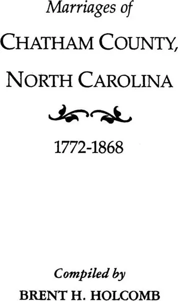 Обложка книги Marriages of Chatham County, North Carolina, 1772-1868, Brent Holcomb, Holcomb