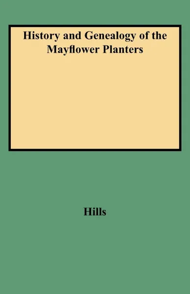 Обложка книги History and Genealogy of the Mayflower Planters, Leon C. Hills, Hills