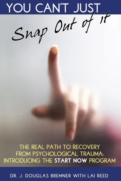 Обложка книги You Can't Just Snap Out Of It. The Real Path to Recovery From Psychological Trauma, J. Douglas Bremner, Lai Reed