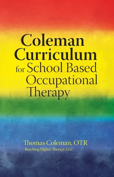 Обложка книги Coleman Curriculum For School Based Occupational Therapy, Thomas J. Coleman