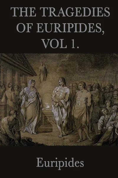 Обложка книги The Tragedies of Euripides, Vol 1., Euripides Euripides