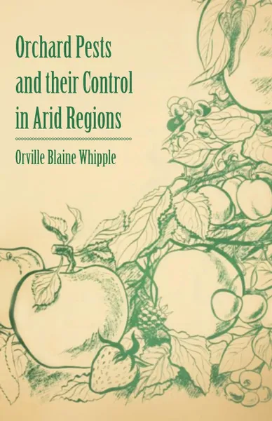 Обложка книги Orchard Pests and Their Control in Arid Regions, Orville Blaine Whipple