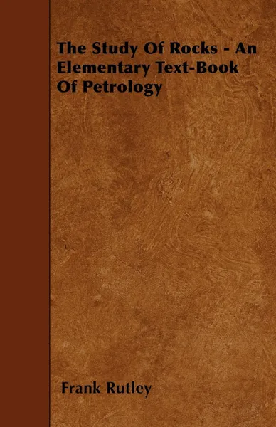 Обложка книги The Study Of Rocks - An Elementary Text-Book Of Petrology, Frank Rutley