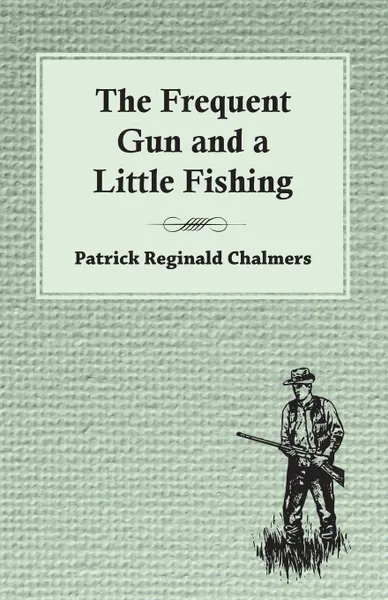 Обложка книги The Frequent Gun and a Little Fishing, Patrick Chalmers