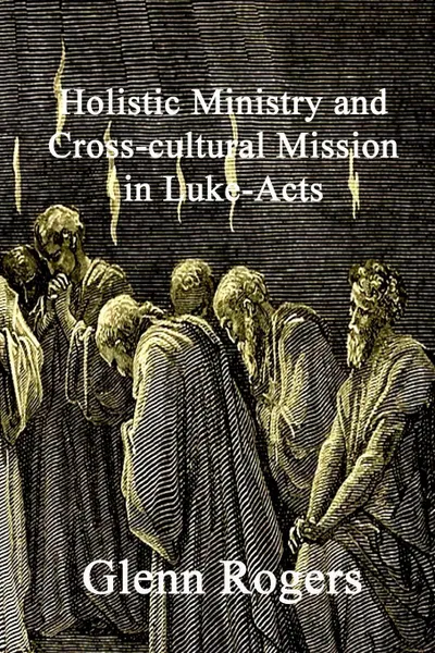 Обложка книги Holistic Ministry and Cross-cultural Mission in Luke-Acts, Glenn Rogers