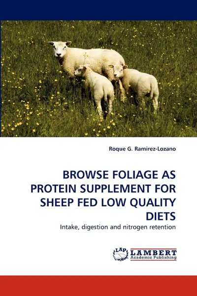 Обложка книги BROWSE FOLIAGE AS PROTEIN SUPPLEMENT FOR SHEEP FED LOW QUALITY DIETS, Roque G. Ramirez-Lozano