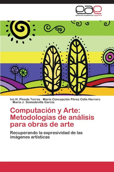 Обложка книги Computacion y Arte. Metodologias de Analisis Para Obras de Arte, Pineda Torres Ivo H., Perez Celis Herrero Maria Concepcion, Somodevilla Garcia Maria J.