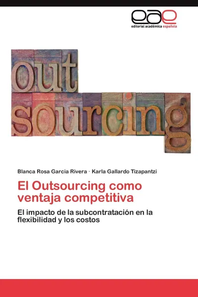 Обложка книги El Outsourcing como ventaja competitiva, Garcia Rivera Blanca Rosa, Gallardo Tizapantzi Karla