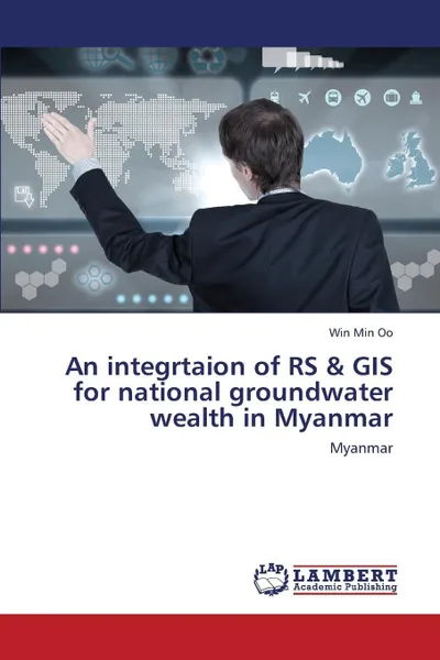 Обложка книги An Integrtaion of RS & GIS for National Groundwater Wealth in Myanmar, Min Oo Win