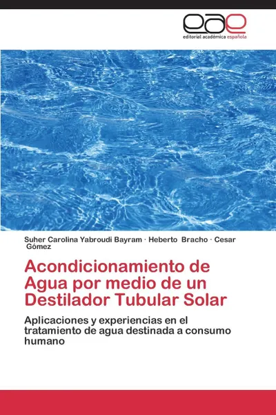 Обложка книги Acondicionamiento de Agua por medio de un Destilador Tubular Solar, Yabroudi Bayram Suher Carolina, Bracho Heberto, Gómez Cesar