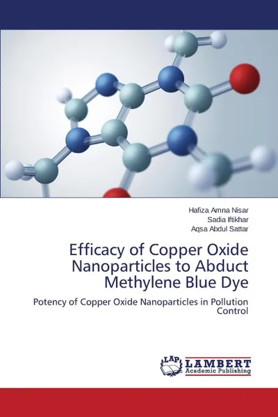 Обложка книги Efficacy of Copper Oxide Nanoparticles to Abduct Methylene Blue Dye, Nisar Hafiza Amna, Iftikhar Sadia, Abdul Sattar Aqsa