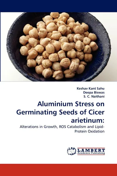 Обложка книги Aluminium Stress on Germinating Seeds of Cicer arietinum, Keshav Kant Sahu, Deepa Biswas, S. C. Naithani