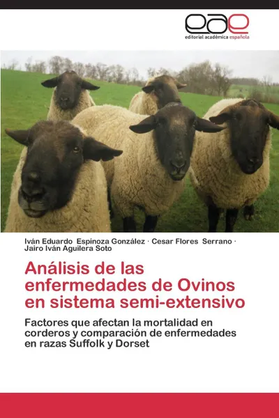 Обложка книги Analisis de Las Enfermedades de Ovinos En Sistema Semi-Extensivo, Espinoza Gonzalez Ivan Eduardo, Serrano Cesar Flores, Aguilera Soto Jairo Ivan