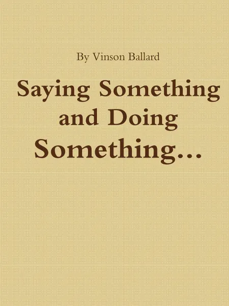 Обложка книги Saying Something and Doing Something, Vinson Ballard