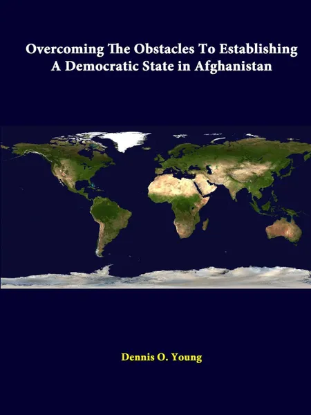 Обложка книги Overcoming The Obstacles To Establishing A Democratic State In Afghanistan, Strategic Studies Institute, Dennis O. Young