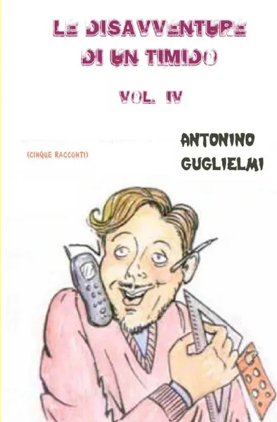 Обложка книги Le Disavventure Di Un Timido - Vol. IV, Antonino Guglielmi