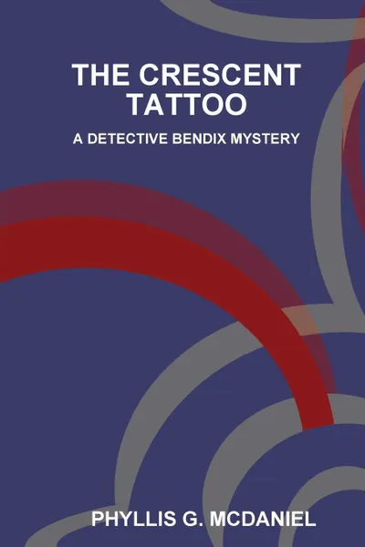 Обложка книги The Crescent Tattoo. A Detective Bendix Mystery, Phyllis G. McDaniel