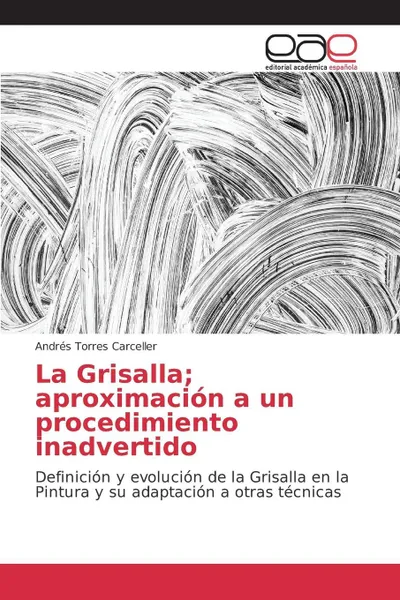 Обложка книги La Grisalla; aproximacion a un procedimiento inadvertido, Torres Carceller Andrés