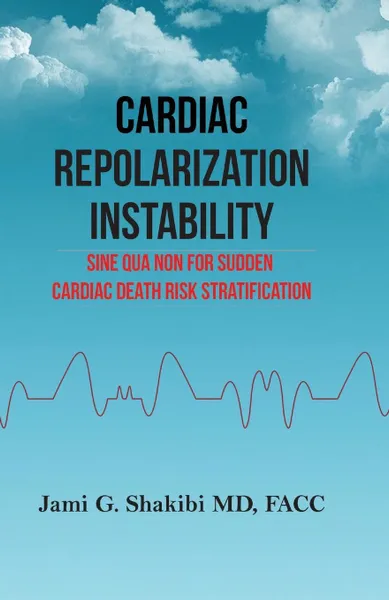 Обложка книги Cardiac Repolarization Instability Sine Qua Non For Sudden Cardiac Death Risk Stratification, Jami G.  Shakibi