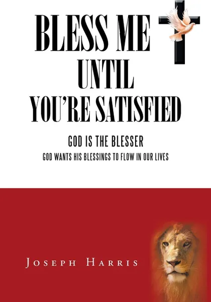 Обложка книги Bless Me until You're Satisfied. God is the Blesser.God Wants His Blessings to flow in Our Lives, Joseph Harris