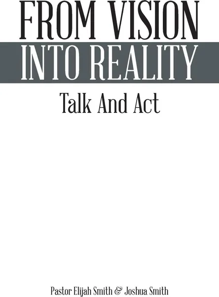 Обложка книги From Vision Into Reality. Talk and ACT, Pastor Elijah Smith, Joshua Smith