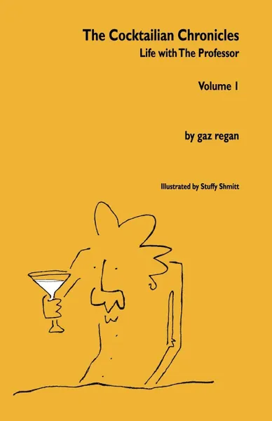 Обложка книги The Cocktailian Chronicles. Life with The Professor, Volume 1, Gaz Regan