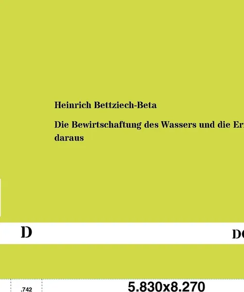 Обложка книги Die Bewirtschaftung des Wassers und die Ernten daraus, Heinrich Bettziech-Beta