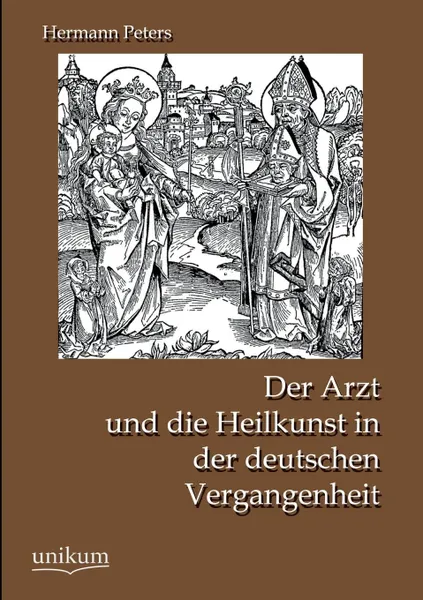 Обложка книги Der Arzt Und Die Heilkunst in Der Deutschen Vergangenheit, Hermann Peters