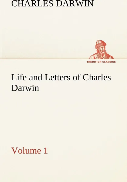 Обложка книги Life and Letters of Charles Darwin - Volume 1, Charles Darwin