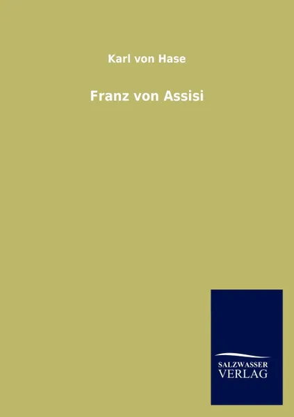 Обложка книги Franz Von Assisi, Karl Von Hase