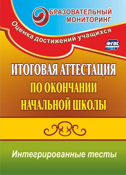 Обложка книги Итоговая аттестация по окончании начальной школы: интегрированные тесты: окружающий мир, русский язык, математика, Болотова Е. А.